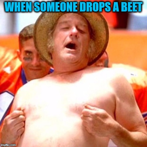 The Farmer Starts Dancing | WHEN SOMEONE DROPS A BEET | image tagged in farmer fran | made w/ Imgflip meme maker