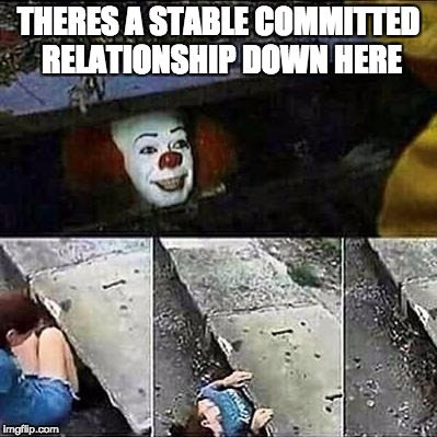 IT Clown Sewers | THERES A STABLE COMMITTED RELATIONSHIP DOWN HERE | image tagged in it clown sewers | made w/ Imgflip meme maker