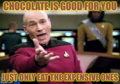 Picard Wtf Meme | CHOCOLATE IS GOOD FOR YOU JUST ONLY EAT THE EXPENSIVE ONES | image tagged in memes,picard wtf | made w/ Imgflip meme maker