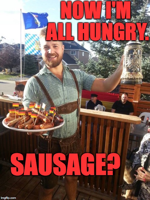 NOW I'M ALL HUNGRY. SAUSAGE? | made w/ Imgflip meme maker