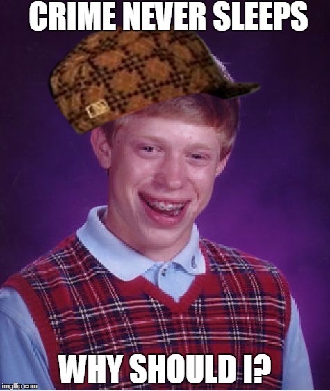 Bad Luck Brian | CRIME NEVER SLEEPS; WHY SHOULD I? | image tagged in memes,bad luck brian,scumbag | made w/ Imgflip meme maker