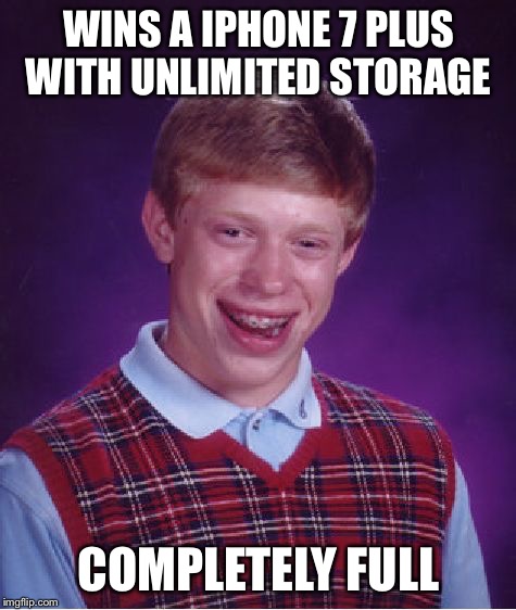 Bad Luck Brian Meme | WINS A IPHONE 7 PLUS WITH UNLIMITED STORAGE; COMPLETELY FULL | image tagged in memes,bad luck brian,iphone 7,sprint,verizon | made w/ Imgflip meme maker