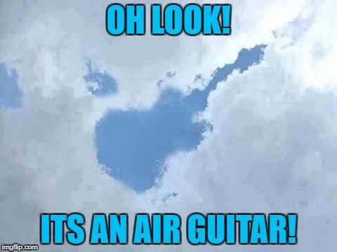 I found my air guitar! |  OH LOOK! ITS AN AIR GUITAR! | image tagged in i found my air guitar | made w/ Imgflip meme maker