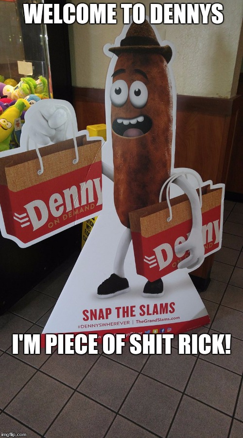 piece of shit fick | WELCOME TO DENNYS; I'M PIECE OF SHIT RICK! | image tagged in rick and morty | made w/ Imgflip meme maker