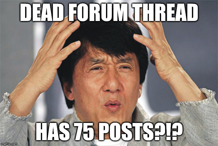 Jackie Chan Confused | DEAD FORUM THREAD; HAS 75 POSTS?!? | image tagged in jackie chan confused | made w/ Imgflip meme maker
