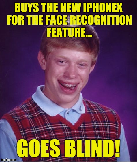 Bad Luck Brian Meme | BUYS THE NEW IPHONEX FOR THE FACE RECOGNITION FEATURE... GOES BLIND! | image tagged in memes,bad luck brian | made w/ Imgflip meme maker