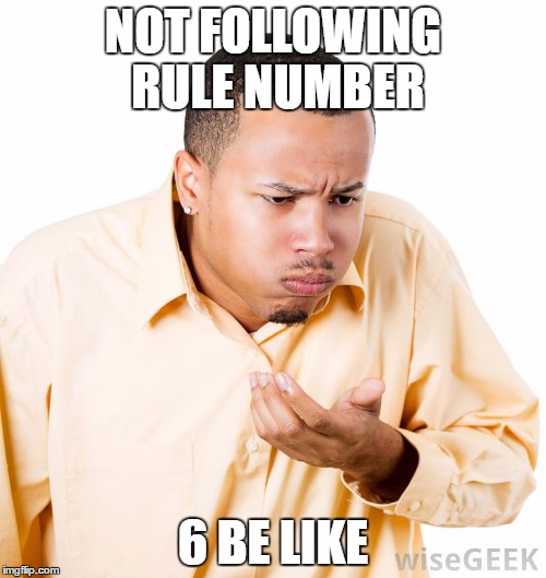 Science Safety | NOT FOLLOWING RULE NUMBER; 6 BE LIKE | image tagged in memes | made w/ Imgflip meme maker