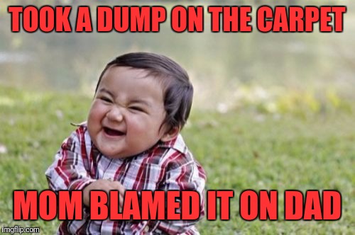 Evil Toddler | TOOK A DUMP ON THE CARPET; MOM BLAMED IT ON DAD | image tagged in memes,evil toddler | made w/ Imgflip meme maker