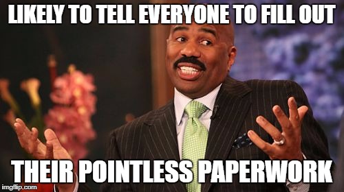 LIKELY TO TELL EVERYONE TO FILL OUT; THEIR POINTLESS PAPERWORK | image tagged in memes,steve harvey | made w/ Imgflip meme maker