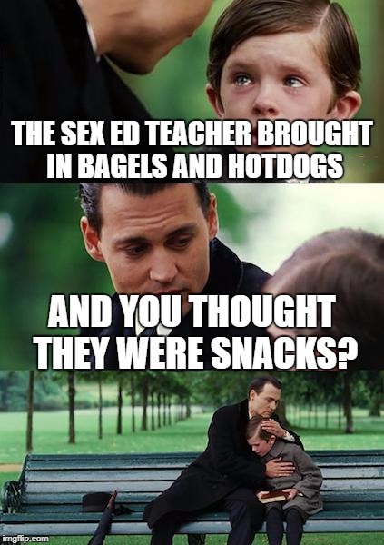 Finding Neverland Meme | THE SEX ED TEACHER BROUGHT IN BAGELS AND HOTDOGS AND YOU THOUGHT THEY WERE SNACKS? | image tagged in memes,finding neverland | made w/ Imgflip meme maker