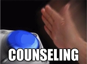 counseling | COUNSELING | image tagged in blank nut button | made w/ Imgflip meme maker