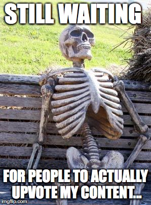 Still waiting... | STILL WAITING; FOR PEOPLE TO ACTUALLY UPVOTE MY CONTENT... | image tagged in memes,waiting skeleton,funny,upvotes | made w/ Imgflip meme maker