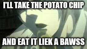 I'LL TAKE THE POTATO CHIP AND EAT IT LIEK A BAWSS | image tagged in potato chip | made w/ Imgflip meme maker