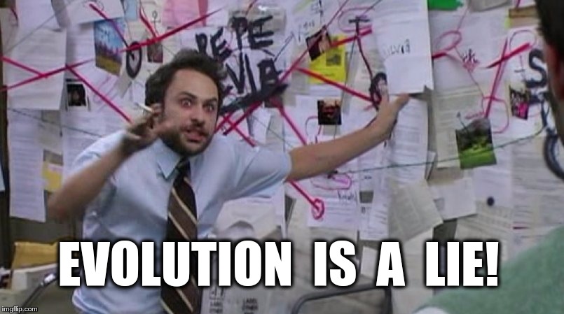 crazy conspiracy | EVOLUTION  IS  A  LIE! | image tagged in crazy conspiracy | made w/ Imgflip meme maker
