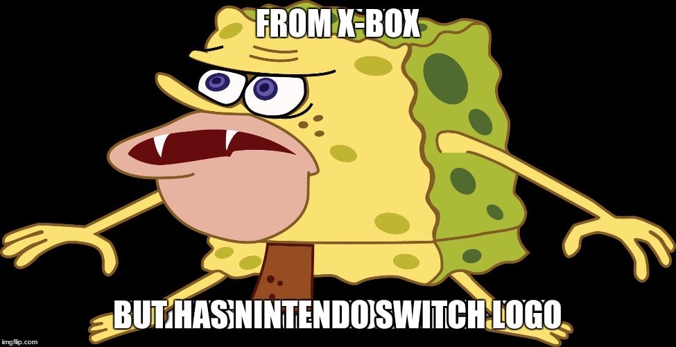 FROM X-BOX BUT HAS NINTENDO SWITCH LOGO | made w/ Imgflip meme maker