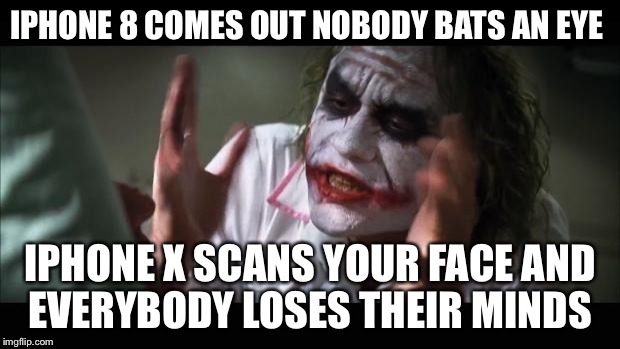 And everybody loses their minds Meme | IPHONE 8 COMES OUT NOBODY BATS AN EYE; IPHONE X SCANS YOUR FACE AND EVERYBODY LOSES THEIR MINDS | image tagged in memes,and everybody loses their minds | made w/ Imgflip meme maker