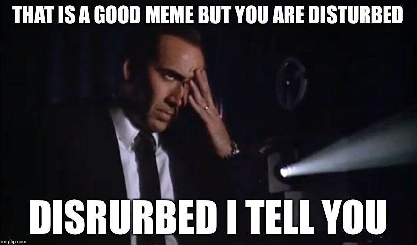 THAT IS A GOOD MEME BUT YOU ARE DISTURBED DISRURBED I TELL YOU | made w/ Imgflip meme maker