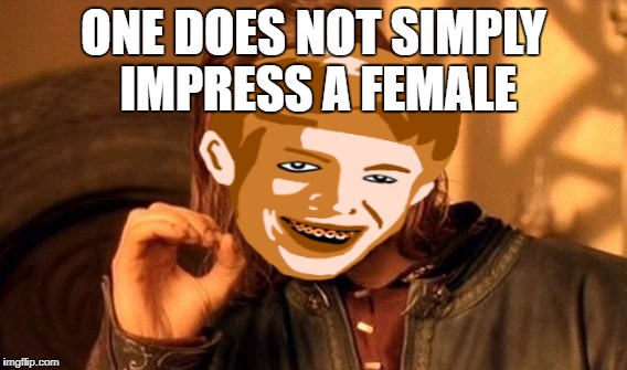ONE DOES NOT SIMPLY IMPRESS A FEMALE | made w/ Imgflip meme maker