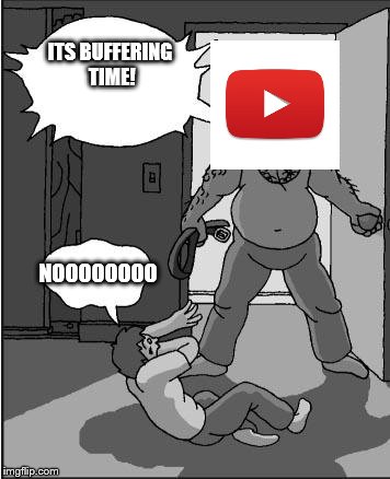 BUFFERING TIME BOYS | ITS BUFFERING TIME! NOOOOOOOO | image tagged in youtube,funny,memes,over tagging,buffering,goofy time | made w/ Imgflip meme maker