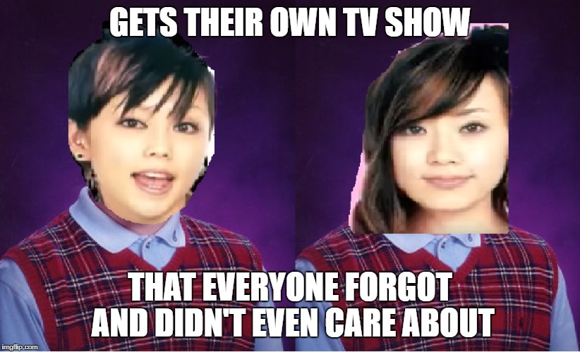 Bad Luck Puffy AmiYumi | GETS THEIR OWN TV SHOW; THAT EVERYONE FORGOT AND DIDN'T EVEN CARE ABOUT | image tagged in bad luck brian,puffy amiyumi | made w/ Imgflip meme maker