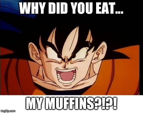 Crosseyed Goku | WHY DID YOU EAT... MY MUFFINS?!?! | image tagged in memes,crosseyed goku | made w/ Imgflip meme maker
