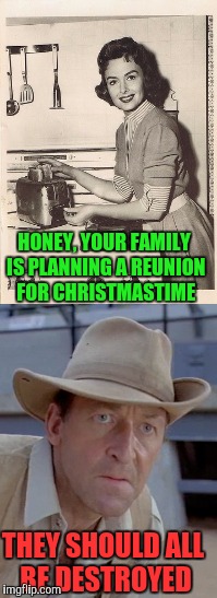 Family Feud | HONEY, YOUR FAMILY IS PLANNING A REUNION FOR CHRISTMASTIME; THEY SHOULD ALL BE DESTROYED | image tagged in memes,jurassic park,family feud | made w/ Imgflip meme maker