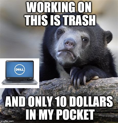 Confession Bear Meme | WORKING ON THIS IS TRASH; AND ONLY 10 DOLLARS IN MY POCKET | image tagged in memes,confession bear | made w/ Imgflip meme maker