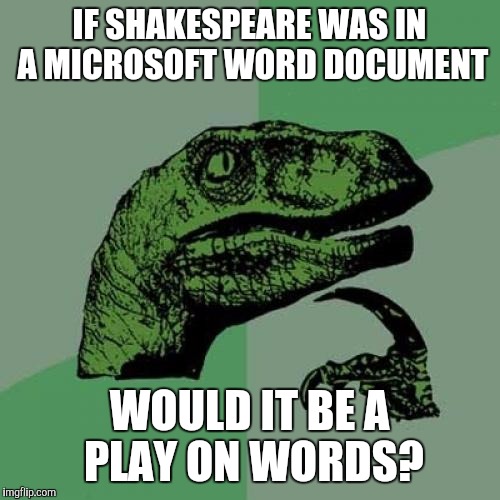 Philosoraptor Meme | IF SHAKESPEARE WAS IN A MICROSOFT WORD DOCUMENT; WOULD IT BE A PLAY ON WORDS? | image tagged in memes,philosoraptor | made w/ Imgflip meme maker