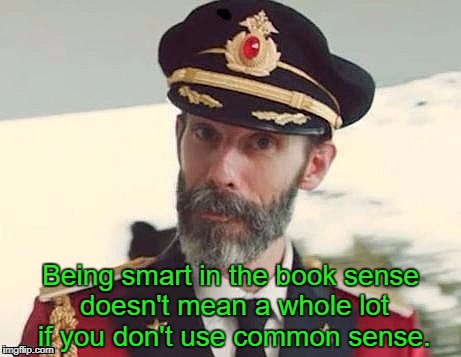 Captain Obvious  |  Being smart in the book sense doesn't mean a whole lot if you don't use common sense. | image tagged in captain obvious,memes | made w/ Imgflip meme maker