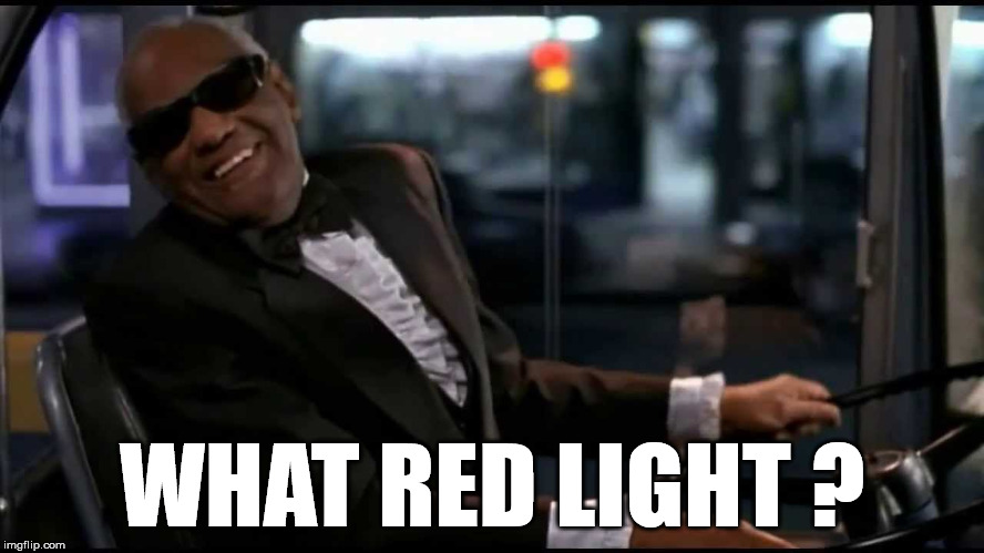 what red light | WHAT RED LIGHT ? | image tagged in funny memes,ray charles,bad driver | made w/ Imgflip meme maker