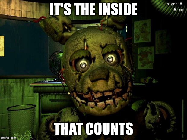 springtrap | IT'S THE INSIDE; THAT COUNTS | image tagged in springtrap | made w/ Imgflip meme maker