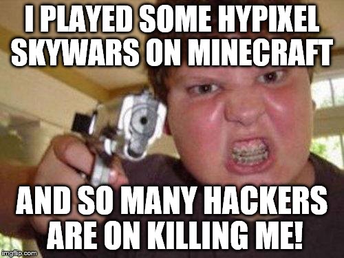 minecrafter | I PLAYED SOME HYPIXEL SKYWARS ON MINECRAFT; AND SO MANY HACKERS ARE ON KILLING ME! | image tagged in minecrafter | made w/ Imgflip meme maker