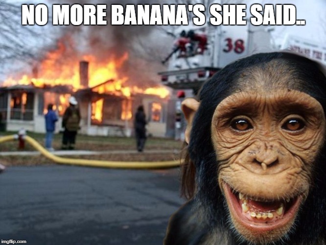 NO MORE BANANA'S SHE SAID.. | made w/ Imgflip meme maker