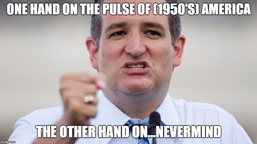 ONE HAND ON THE PULSE OF (1950'S) AMERICA; THE OTHER HAND ON...NEVERMIND | image tagged in ted cruz hand | made w/ Imgflip meme maker