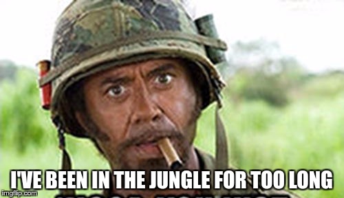 I'VE BEEN IN THE JUNGLE FOR TOO LONG | made w/ Imgflip meme maker