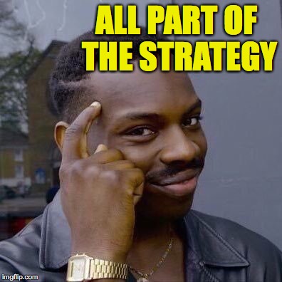 ALL PART OF THE STRATEGY | made w/ Imgflip meme maker