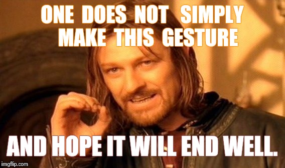 One Does Not Simply Meme |  ONE  DOES  NOT   SIMPLY   MAKE  THIS  GESTURE; AND HOPE IT WILL END WELL. | image tagged in memes,one does not simply | made w/ Imgflip meme maker