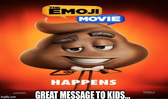 GREAT MESSAGE TO KIDS... | image tagged in emoji movie,comedy,memes,funny,animals,poop | made w/ Imgflip meme maker