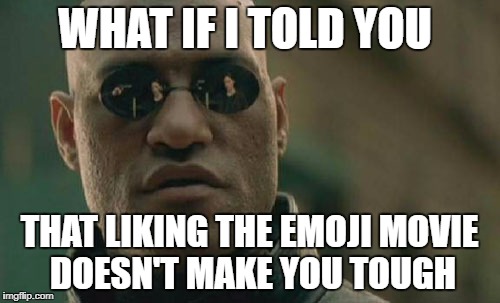 Matrix Morpheus Meme | WHAT IF I TOLD YOU; THAT LIKING THE EMOJI MOVIE DOESN'T MAKE YOU TOUGH | image tagged in memes,matrix morpheus | made w/ Imgflip meme maker