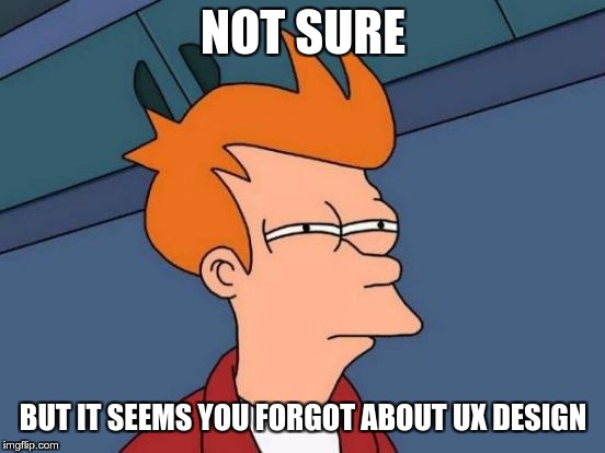 New top bar is coming to the Stack Exchange network | NOT SURE; BUT IT SEEMS YOU FORGOT ABOUT UX DESIGN | image tagged in memes,futurama fry,funny,ux,user experience,design | made w/ Imgflip meme maker