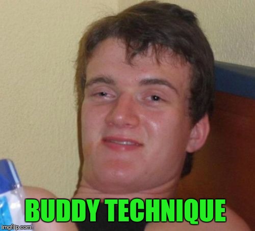 10 Guy Meme | BUDDY TECHNIQUE | image tagged in memes,10 guy | made w/ Imgflip meme maker