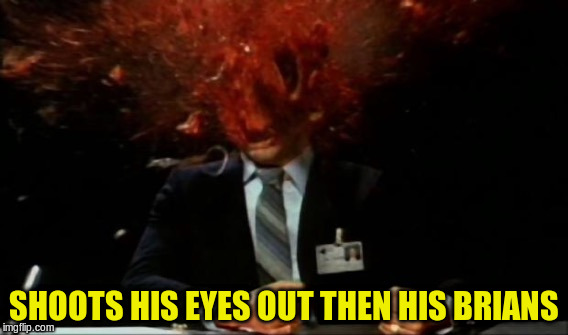 SHOOTS HIS EYES OUT THEN HIS BRIANS | made w/ Imgflip meme maker