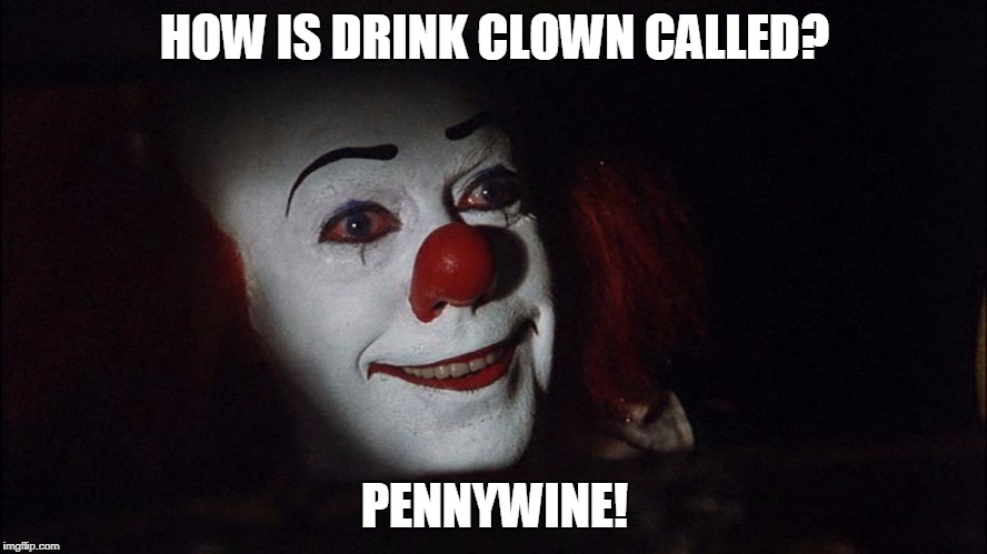 Stephen King It Pennywise Sewer Tim Curry We all Float Down Here | HOW IS DRINK CLOWN CALLED? PENNYWINE! | image tagged in stephen king it pennywise sewer tim curry we all float down here | made w/ Imgflip meme maker