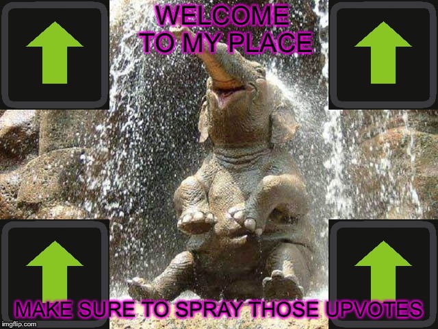 A WARM WELCOMING | WELCOME TO MY PLACE; MAKE SURE TO SPRAY THOSE UPVOTES | image tagged in upvote elephant,uparrowmemes | made w/ Imgflip meme maker
