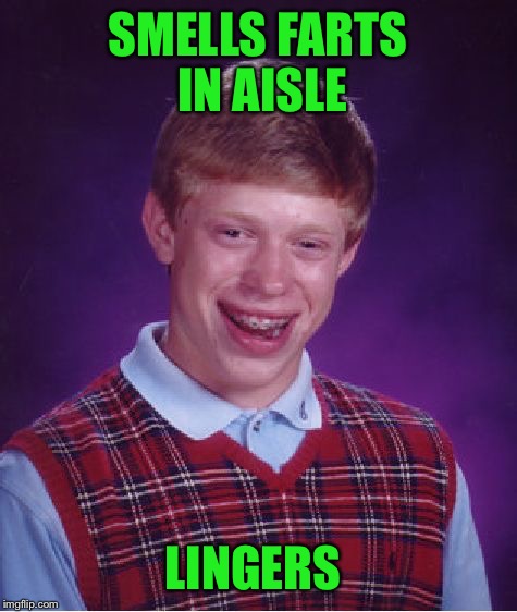 Bad Luck Brian Meme | SMELLS FARTS IN AISLE LINGERS | image tagged in memes,bad luck brian | made w/ Imgflip meme maker