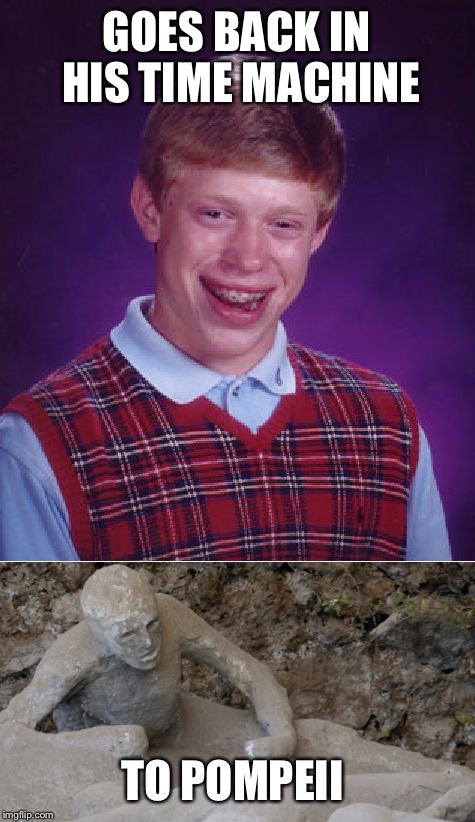 GOES BACK IN HIS TIME MACHINE TO POMPEII | made w/ Imgflip meme maker