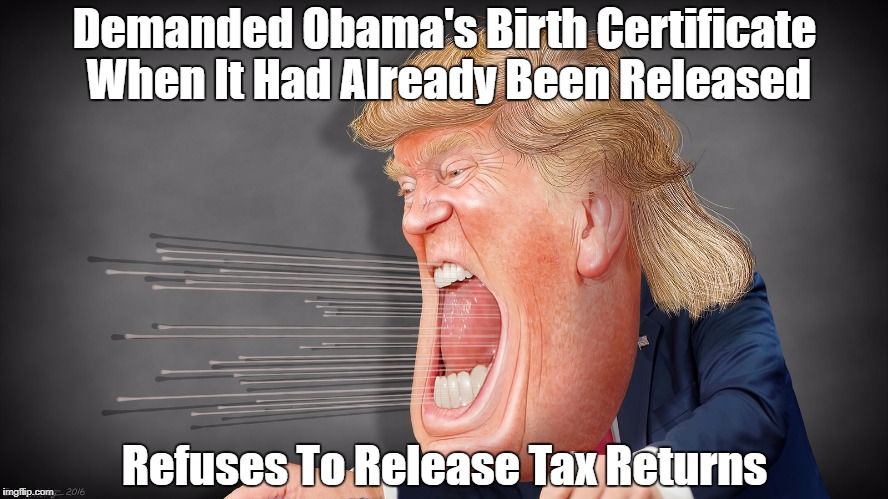 Demanded Obama's Birth Certificate When It Had Already Been Released Refuses To Release Tax Returns | made w/ Imgflip meme maker