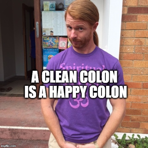 JP Sears. The Spiritual Guy | A CLEAN COLON IS A HAPPY COLON | image tagged in jp sears the spiritual guy,colonoscopy,what if i told you,health,health care,poop | made w/ Imgflip meme maker