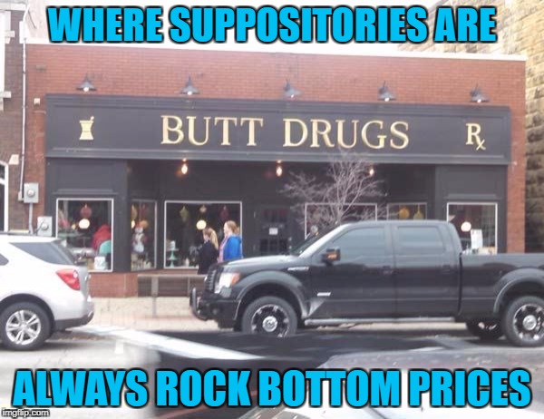 Repair all the cracks!!! | WHERE SUPPOSITORIES ARE; ALWAYS ROCK BOTTOM PRICES | image tagged in butt drugs,memes,funny signs,funny,signs,pharmacy | made w/ Imgflip meme maker