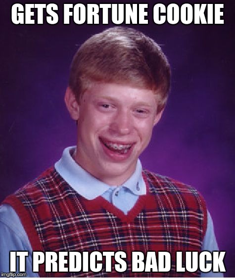 Bad Luck Brian Meme | GETS FORTUNE COOKIE IT PREDICTS BAD LUCK | image tagged in memes,bad luck brian | made w/ Imgflip meme maker